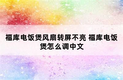 福库电饭煲风扇转屏不亮 福库电饭煲怎么调中文